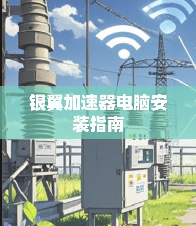 银翼加速器电脑安装指南